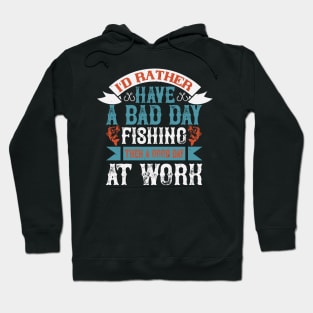 I'd rather have a bad day fishing then a good day Hoodie